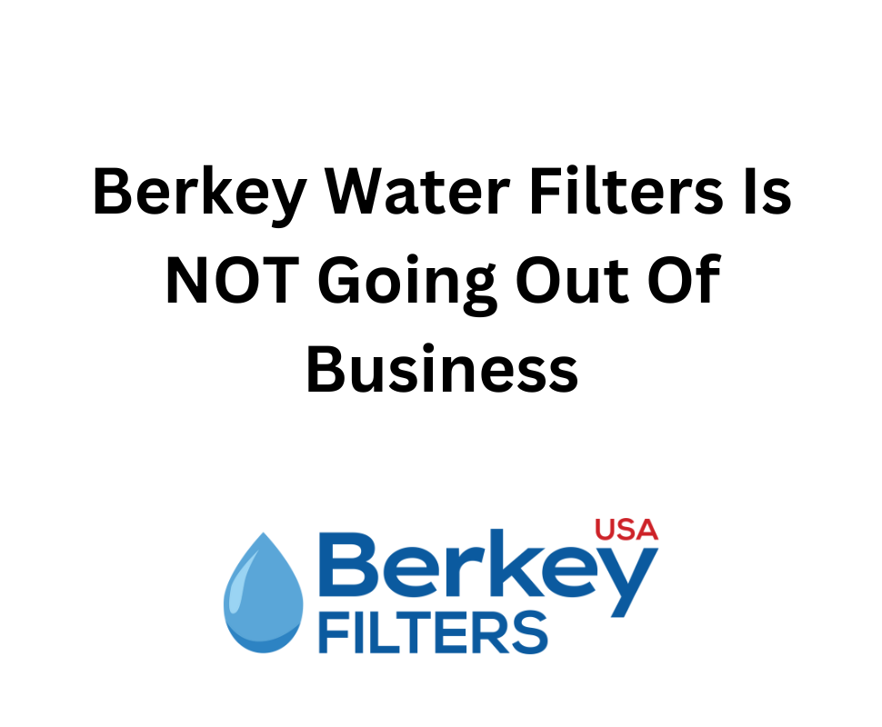 Berkey Water Filters Is NOT Going Out Of Business